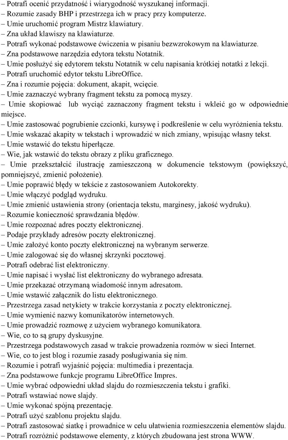 Umie posłużyć się edytorem tekstu Notatnik w celu napisania krótkiej notatki z lekcji. Potrafi uruchomić edytor tekstu LibreOffice. Zna i rozumie pojęcia: dokument, akapit, wcięcie.