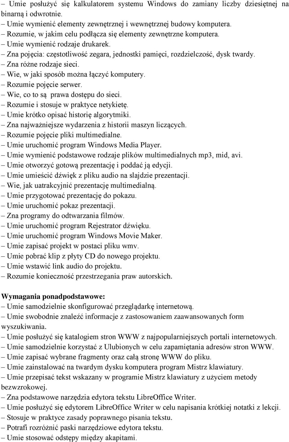 Zna różne rodzaje sieci. Wie, w jaki sposób można łączyć komputery. Rozumie pojęcie serwer. Wie, co to są prawa dostępu do sieci. Rozumie i stosuje w praktyce netykietę.