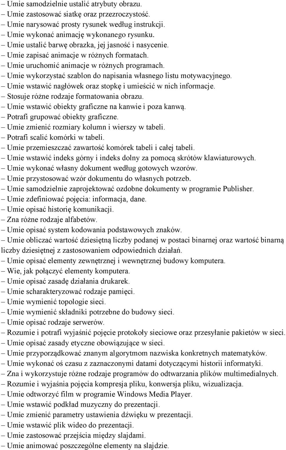 Umie wykorzystać szablon do napisania własnego listu motywacyjnego. Umie wstawić nagłówek oraz stopkę i umieścić w nich informacje. Stosuje różne rodzaje formatowania obrazu.