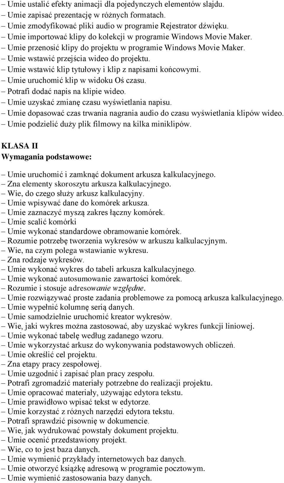 Umie wstawić klip tytułowy i klip z napisami końcowymi. Umie uruchomić klip w widoku Oś czasu. Potrafi dodać napis na klipie wideo. Umie uzyskać zmianę czasu wyświetlania napisu.