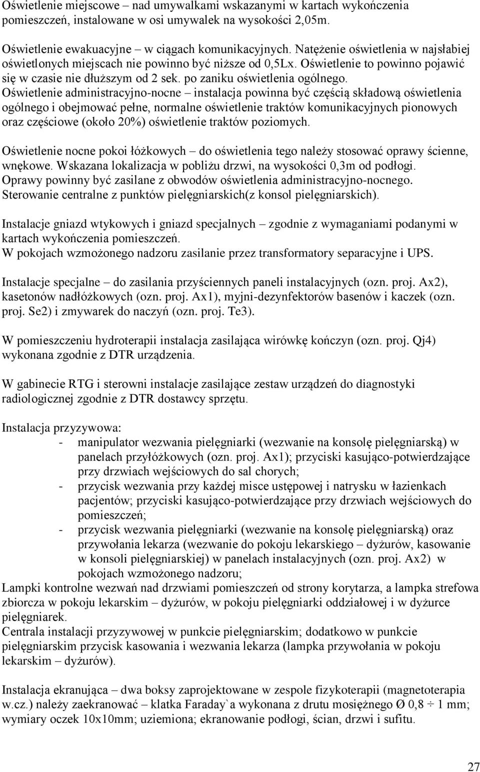 Oświetlenie administracyjno-nocne instalacja powinna być częścią składową oświetlenia ogólnego i obejmować pełne, normalne oświetlenie traktów komunikacyjnych pionowych oraz częściowe (około 20%)