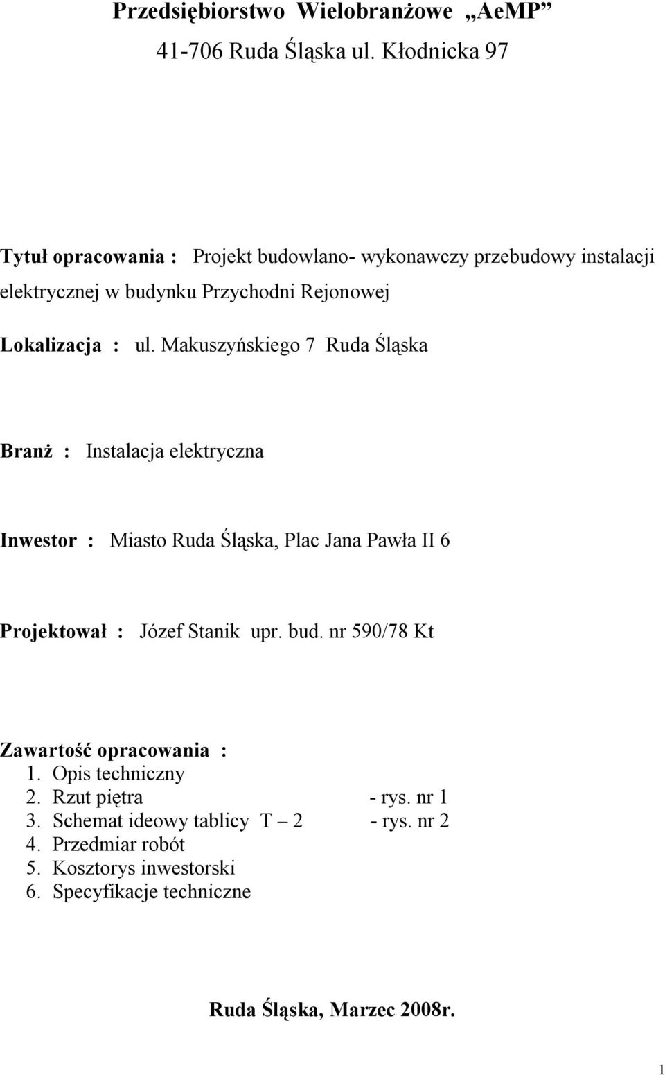 ul. Makuszyńskiego 7 Ruda Śląska Branż : Instalacja elektryczna Inwestor : Miasto Ruda Śląska, Plac Jana Pawła II 6 Projektował : Józef Stanik