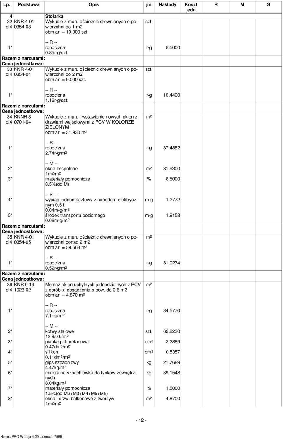 5000 szt. r-g 10.4400 2.74r-g/ r-g 87.4882 31.9300 2* okna zespolone 1 / 8.5%(od M) % 8.5000 4* wyciąg jednomasztowy z napędem elektrycznym m-g 1.2772 0,5 t' 0.