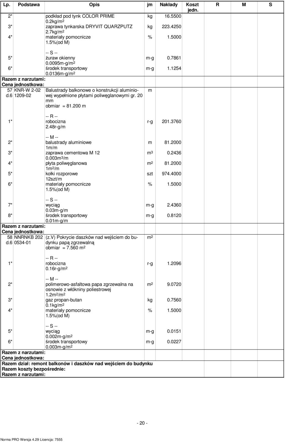 48r-g/m 2* balustrady aluminiowe 1m/m 3* zaprawa cementowa M 12 0.003m 3 /m 4* płyta poliwęglanowa 1 /m 5* kołki rozporowe 12szt/m 6* materiały pomocnicze 7* wyciąg 0.03m-g/m 8* środek transportowy 0.