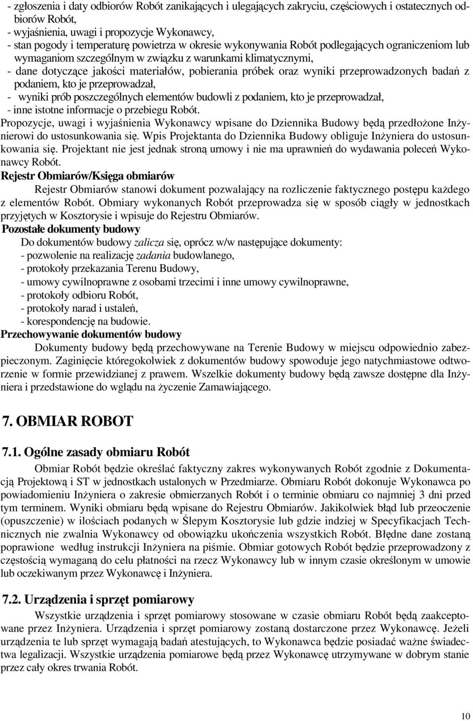 bada z podaniem, kto je przeprowadzał, - wyniki prób poszczególnych elementów budowli z podaniem, kto je przeprowadzał, - inne istotne informacje o przebiegu Robót.