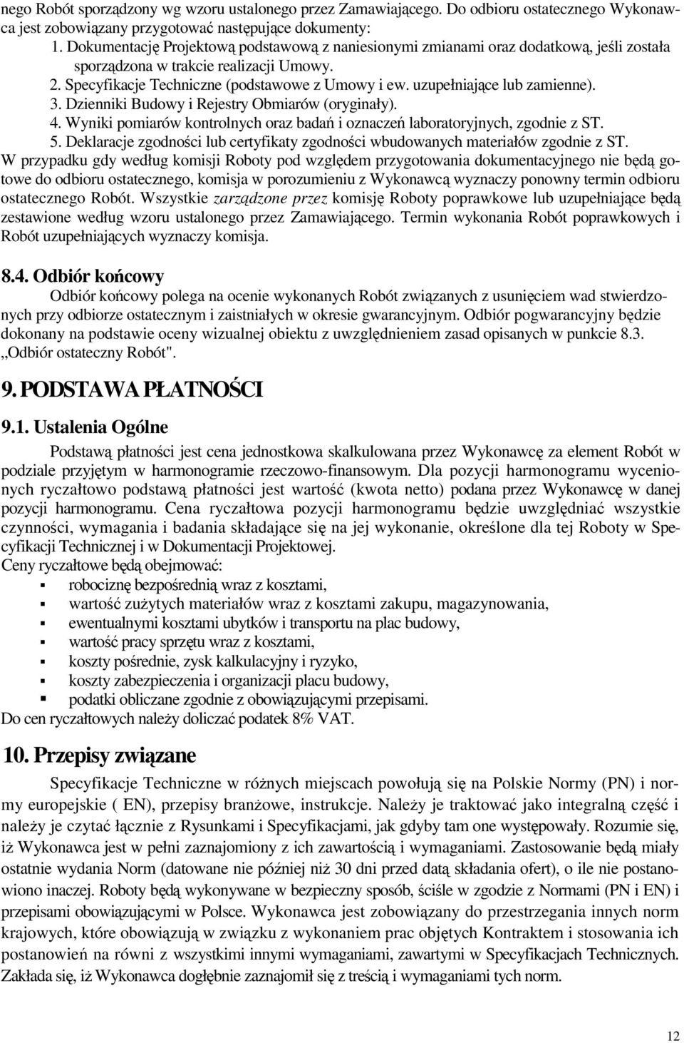 uzupełniajce lub zamienne). 3. Dzienniki Budowy i Rejestry Obmiarów (oryginały). 4. Wyniki pomiarów kontrolnych oraz bada i oznacze laboratoryjnych, zgodnie z ST. 5.
