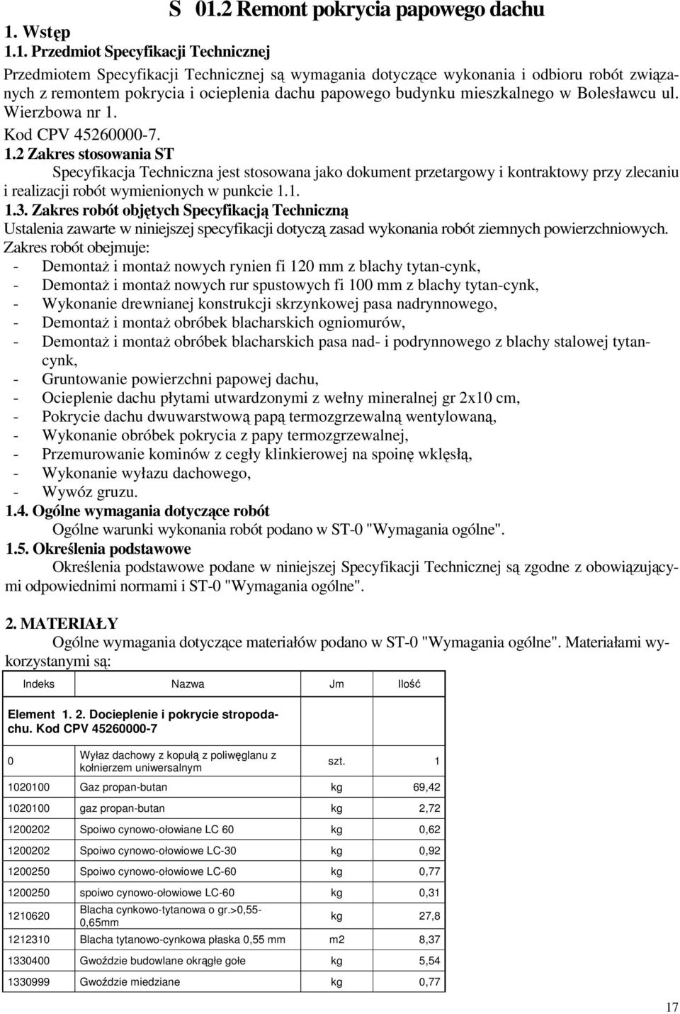 Kod CPV 45260000-7. 1.2 Zakres stosowania ST Specyfikacja Techniczna jest stosowana jako dokument przetargowy i kontraktowy przy zlecaniu i realizacji robót wymienionych w punkcie 1.1. 1.3.