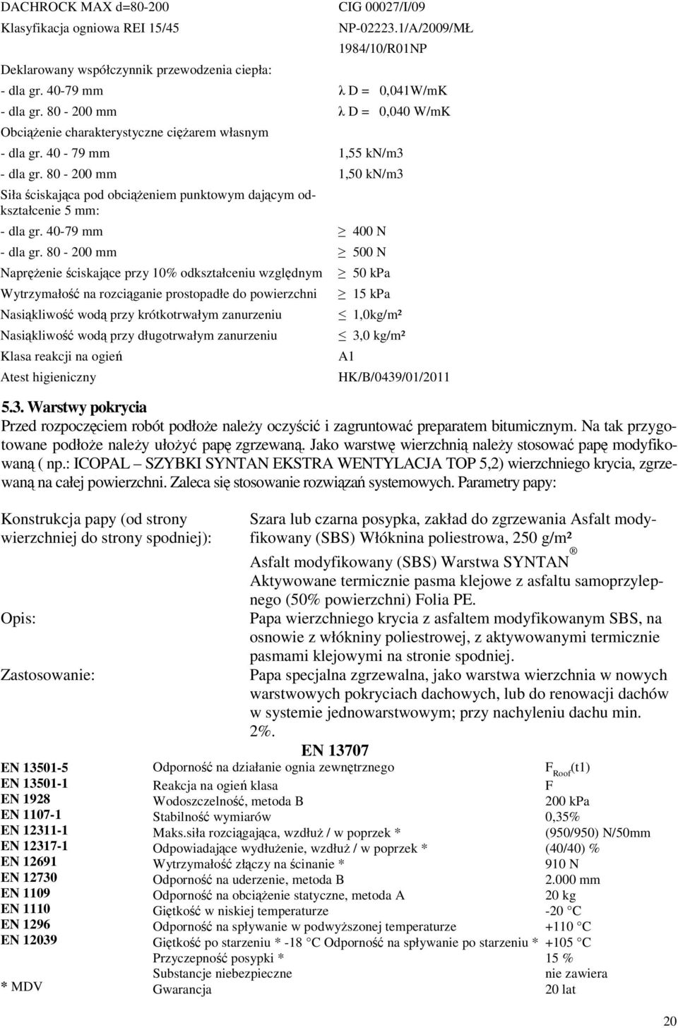 80-200 mm 1,50 kn/m3 Siła ciskajca pod obcieniem punktowym dajcym odkształcenie 5 mm: - dla gr. 40-79 mm 400 N - dla gr.