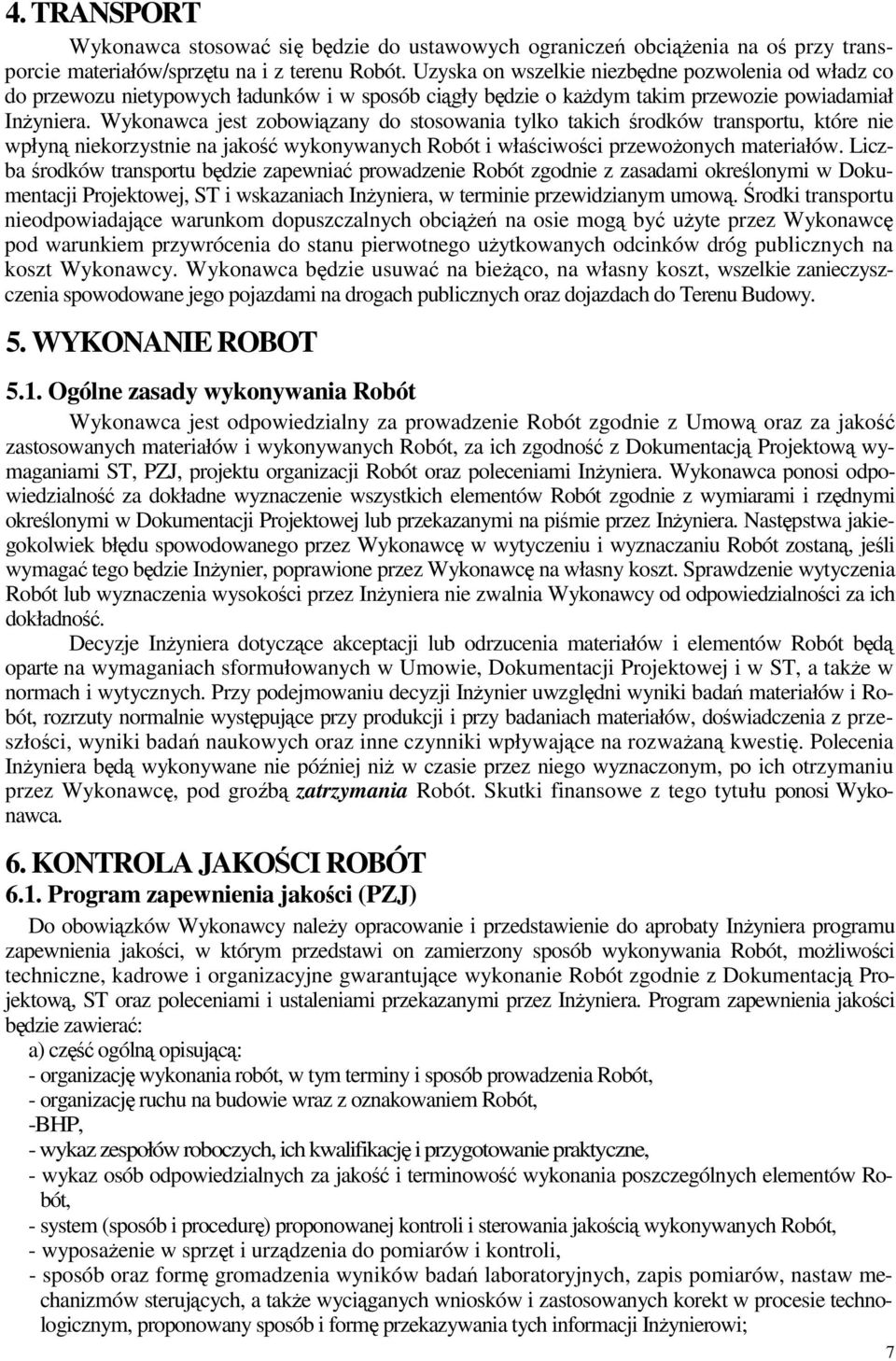 Wykonawca jest zobowizany do stosowania tylko takich rodków transportu, które nie wpłyn niekorzystnie na jako wykonywanych Robót i właciwoci przewoonych materiałów.