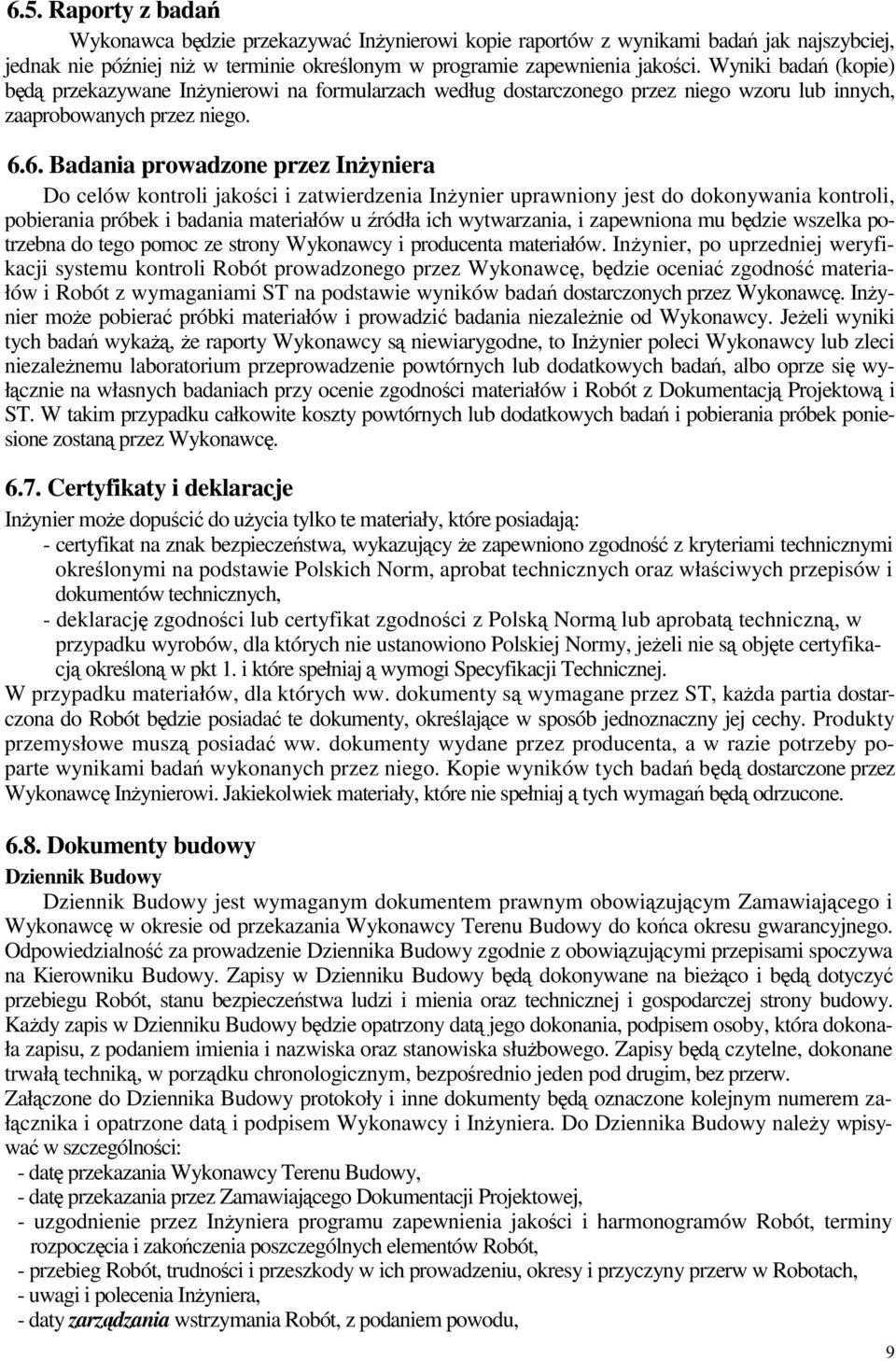 6. Badania prowadzone przez Inyniera Do celów kontroli jakoci i zatwierdzenia Inynier uprawniony jest do dokonywania kontroli, pobierania próbek i badania materiałów u ródła ich wytwarzania, i