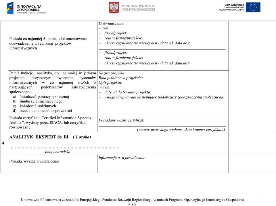 świadczeń rodzinnych d) orzekania o niepełnosprawności usługa obejmowała następujące podobszary zabezpieczenia społecznego: Posiada certyfikat Certified Information Systems