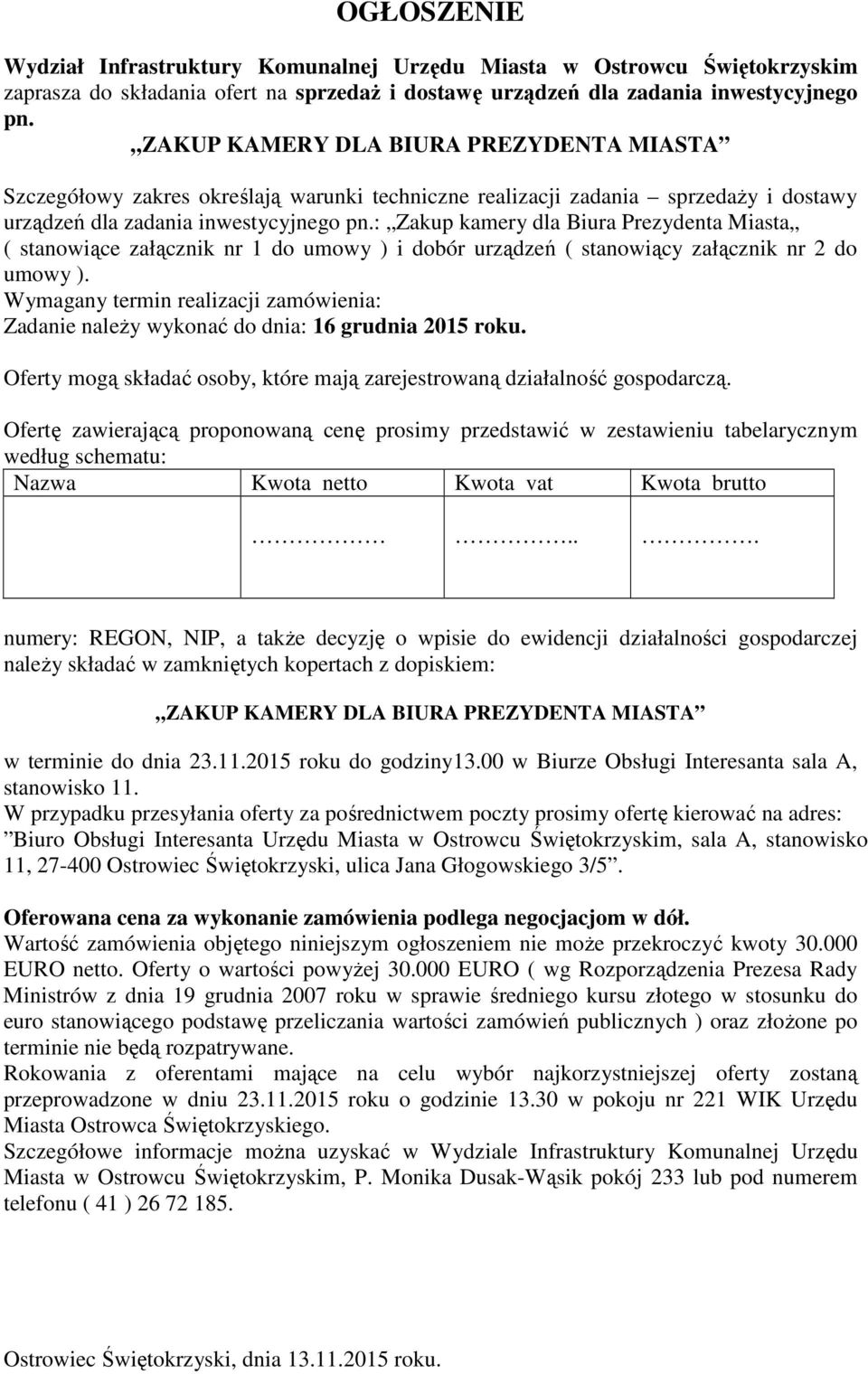 : Zakup kamery dla Biura Prezydenta Miasta ( stanowiące załącznik nr 1 do umowy ) i dobór urządzeń ( stanowiący załącznik nr 2 do umowy ).