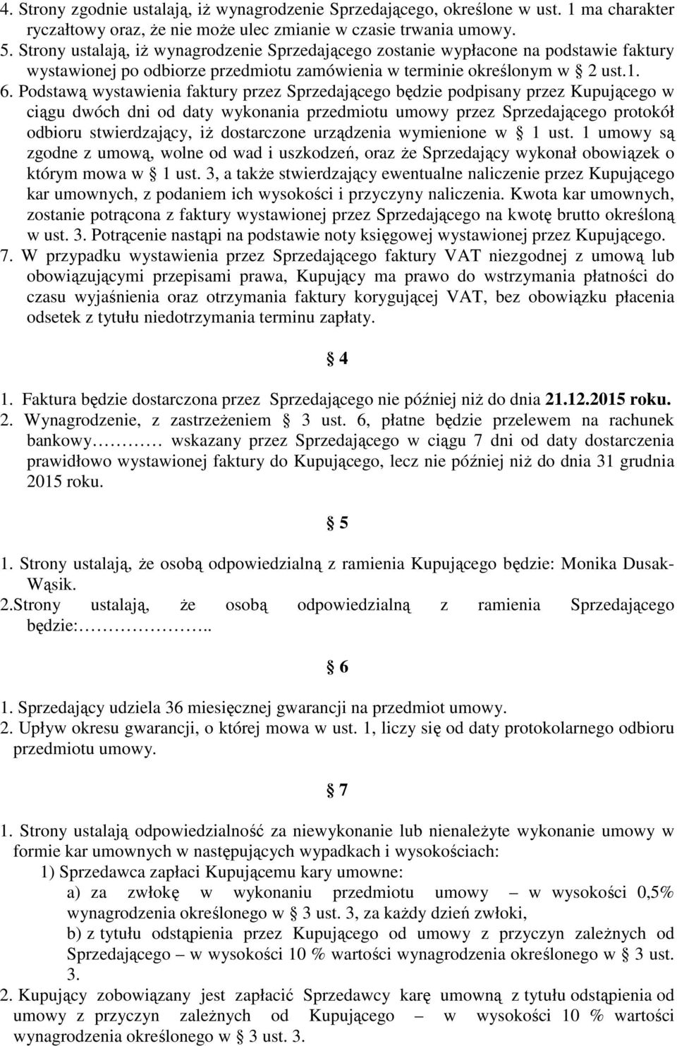 Podstawą wystawienia faktury przez Sprzedającego będzie podpisany przez Kupującego w ciągu dwóch dni od daty wykonania przedmiotu umowy przez Sprzedającego protokół odbioru stwierdzający, iż