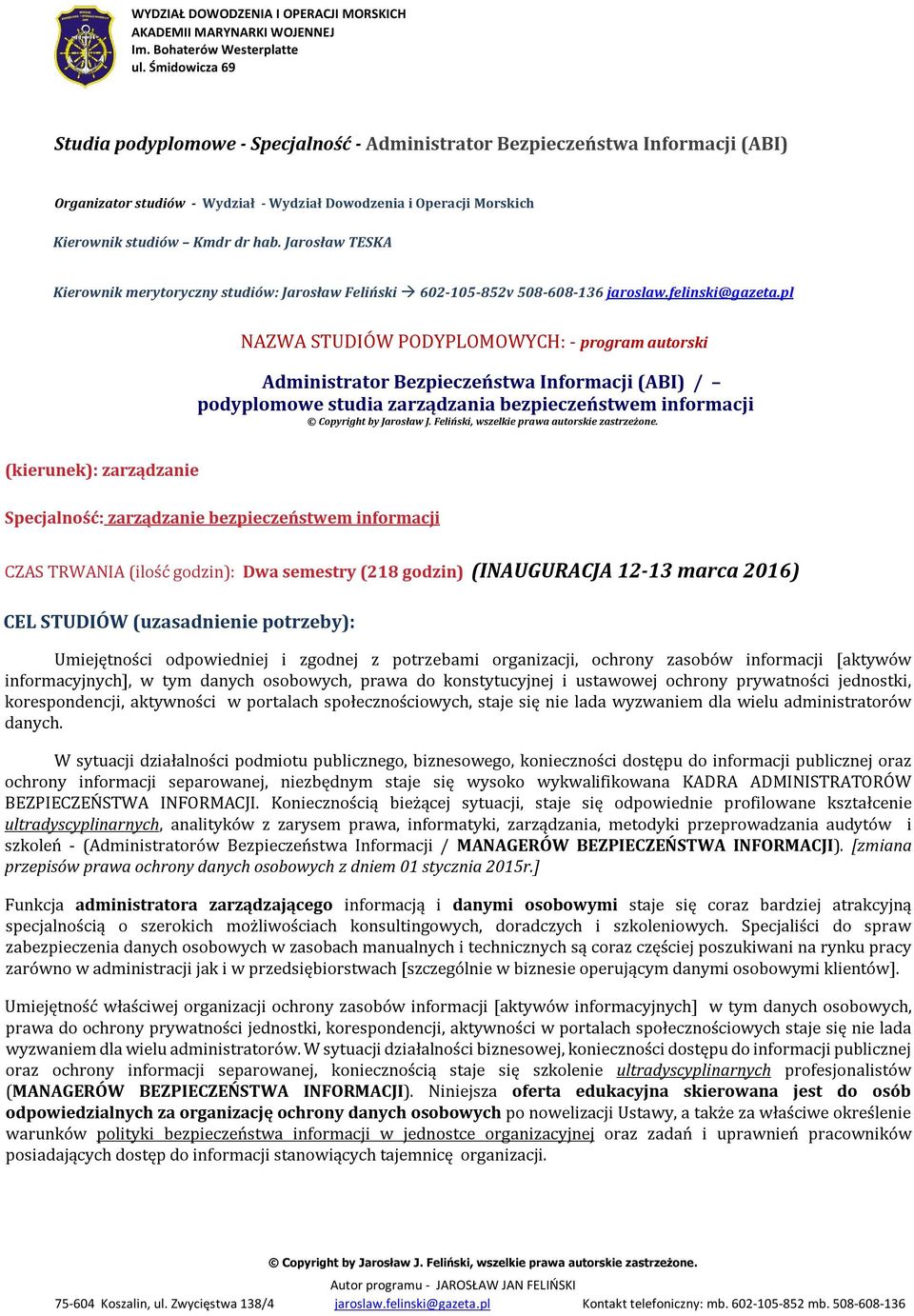 pl NAZWA STUDIÓW PODYPLOMOWYCH: - program autorski Administrator Bezpieczeństwa Informacji (ABI) / podyplomowe studia zarządzania bezpieczeństwem informacji (kierunek): zarządzanie Specjalność: