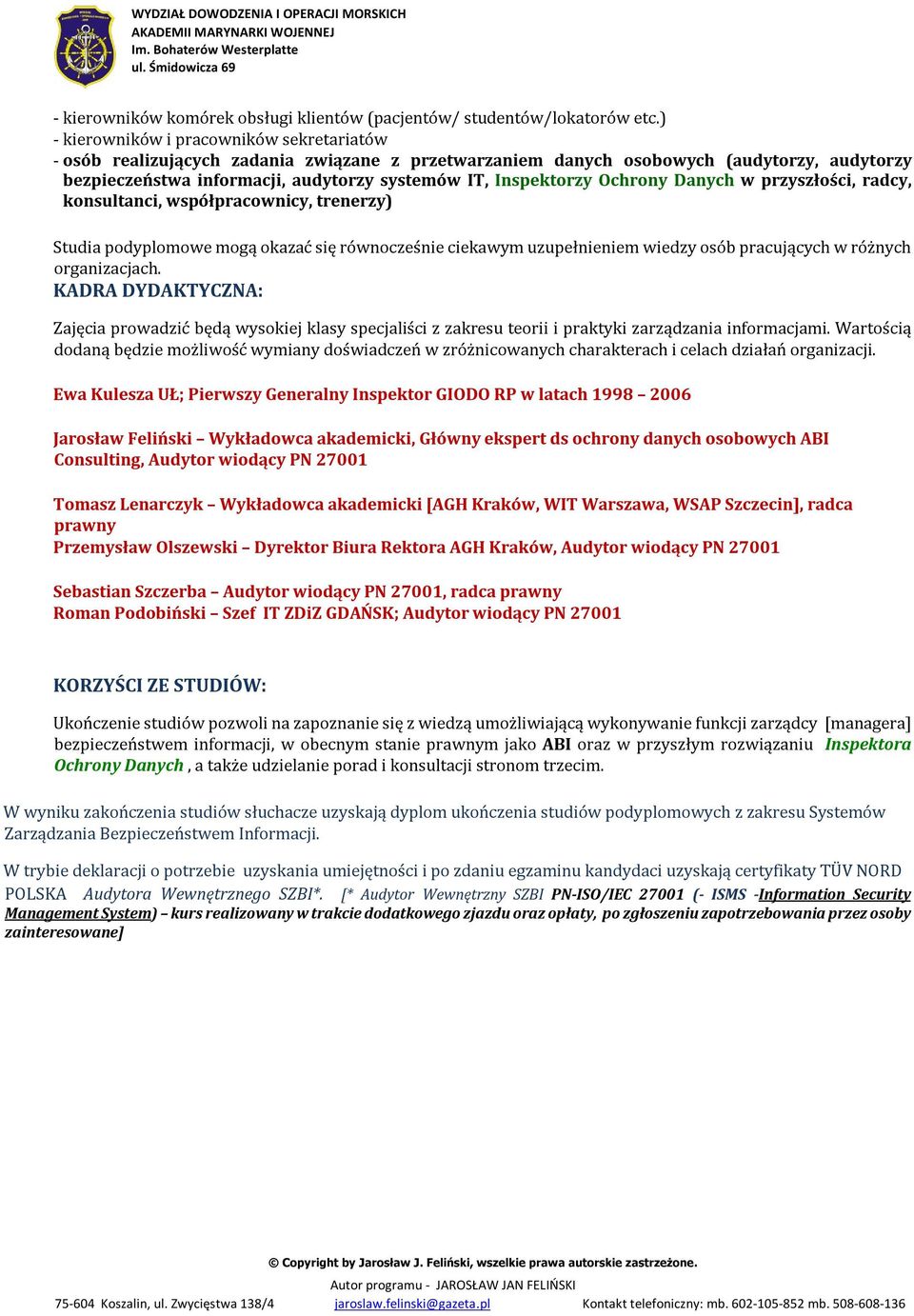 Ochrony Danych w przyszłości, radcy, konsultanci, współpracownicy, trenerzy) Studia podyplomowe mogą okazać się równocześnie ciekawym uzupełnieniem wiedzy osób pracujących w różnych organizacjach.