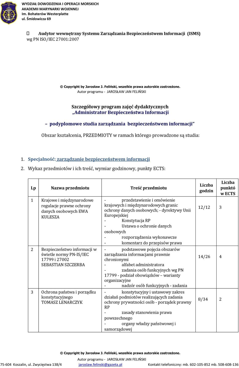 Wykaz przedmiotów i ich treść, wymiar godzinowy, punkty ECTS: Lp Nazwa przedmiotu Treść przedmiotu 1 Krajowe i międzynarodowe regulacje prawne ochrony danych osobowych EWA KULESZA 2 Bezpieczeństwo