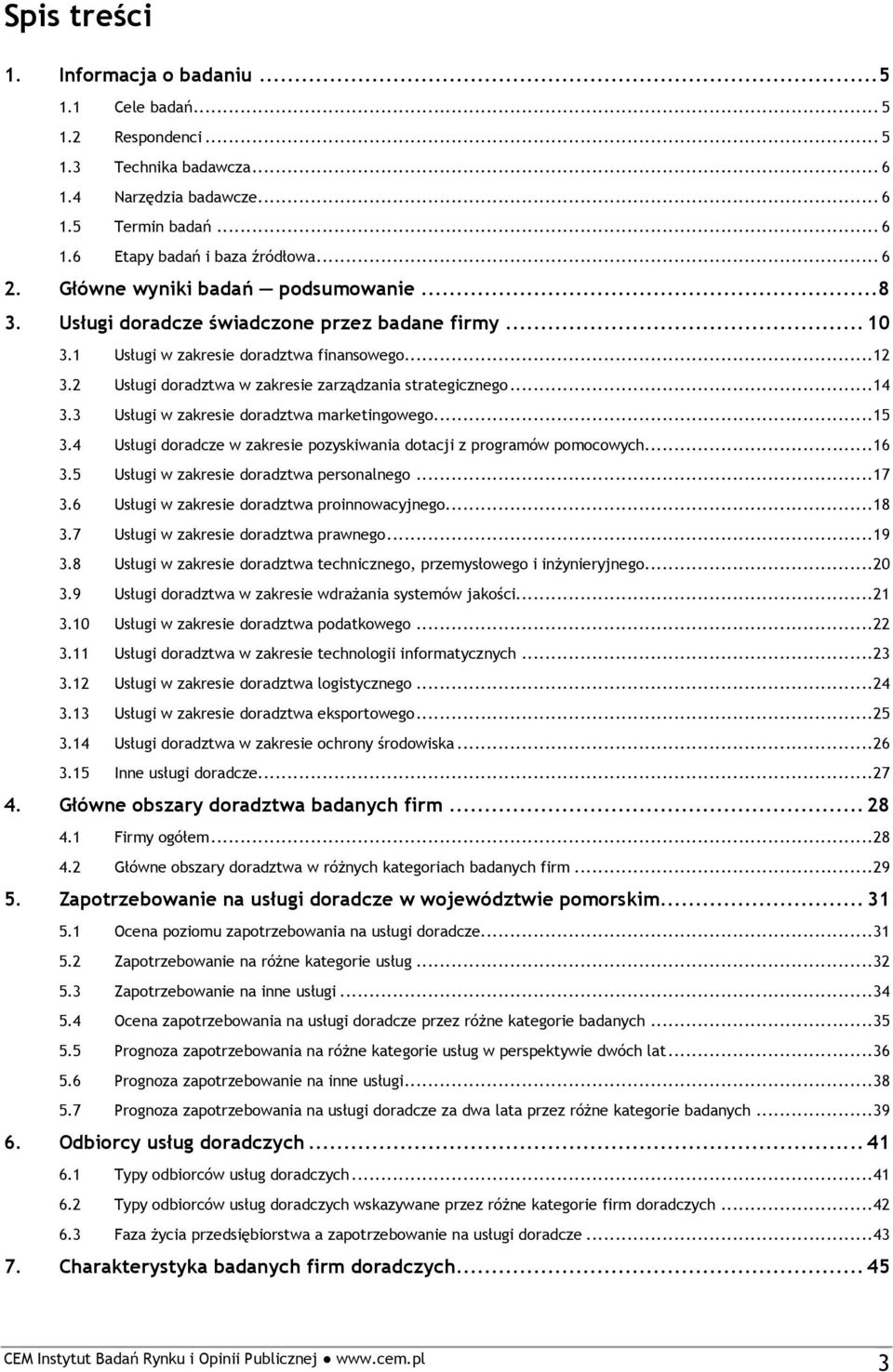 ..14 3.3 Usługi w zakresie doradztwa marketingowego...15 3.4 Usługi doradcze w zakresie pozyskiwania dotacji z programów pomocowych...16 3.5 Usługi w zakresie doradztwa personalnego...17 3.