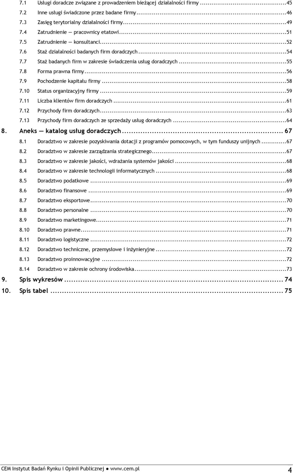 8 Forma prawna firmy...56 7.9 Pochodzenie kapitału firmy...58 7.10 Status organizacyjny firmy...59 7.11 Liczba klientów firm doradczych...61 7.12 Przychody firm doradczych...63 7.