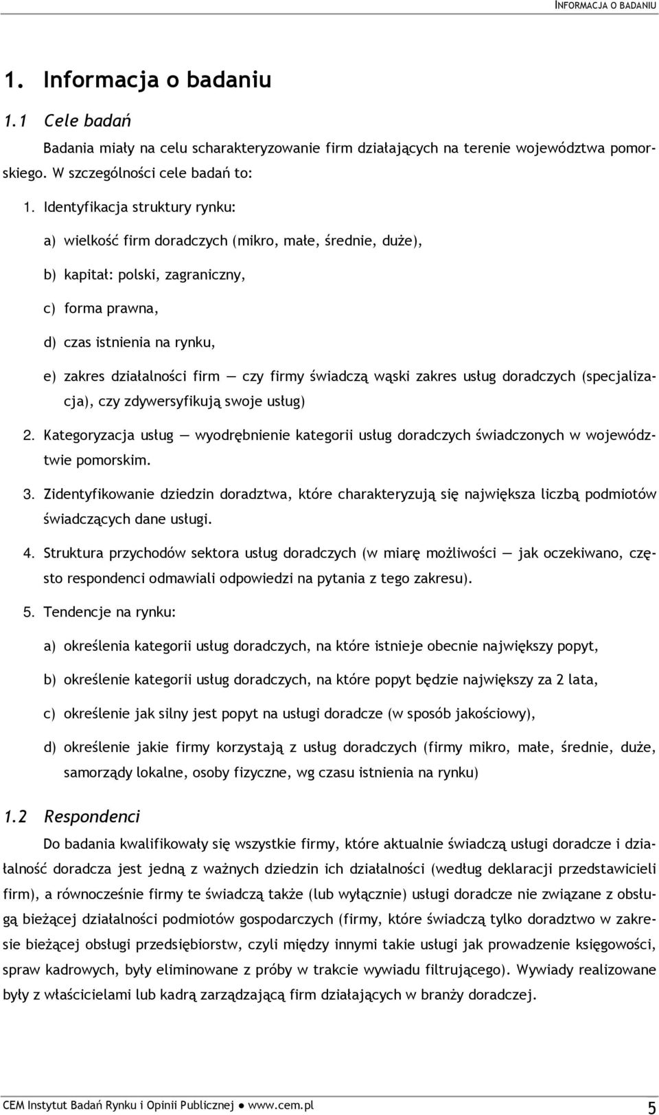 firmy świadczą wąski zakres usług doradczych (specjalizacja), czy zdywersyfikują swoje usług) 2. Kategoryzacja usług wyodrębnienie kategorii usług doradczych świadczonych w województwie pomorskim. 3.