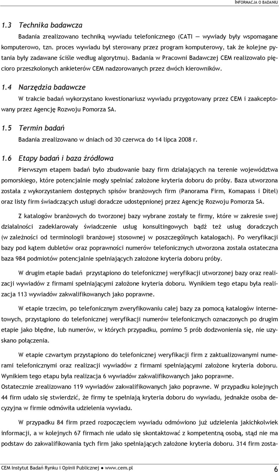 Badania w Pracowni Badawczej CEM realizowało pięcioro przeszkolonych ankieterów CEM nadzorowanych przez dwóch kierowników. 1.