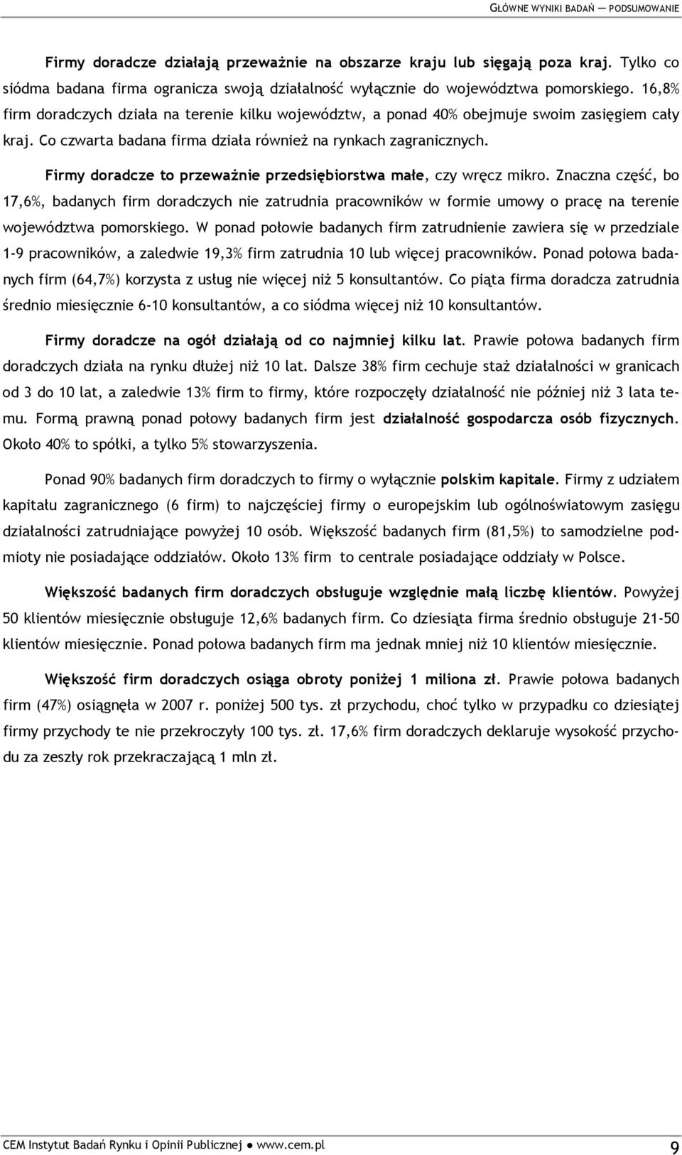 Co czwarta badana firma działa równieŝ na rynkach zagranicznych. Firmy doradcze to przewaŝnie przedsiębiorstwa małe, czy wręcz mikro.