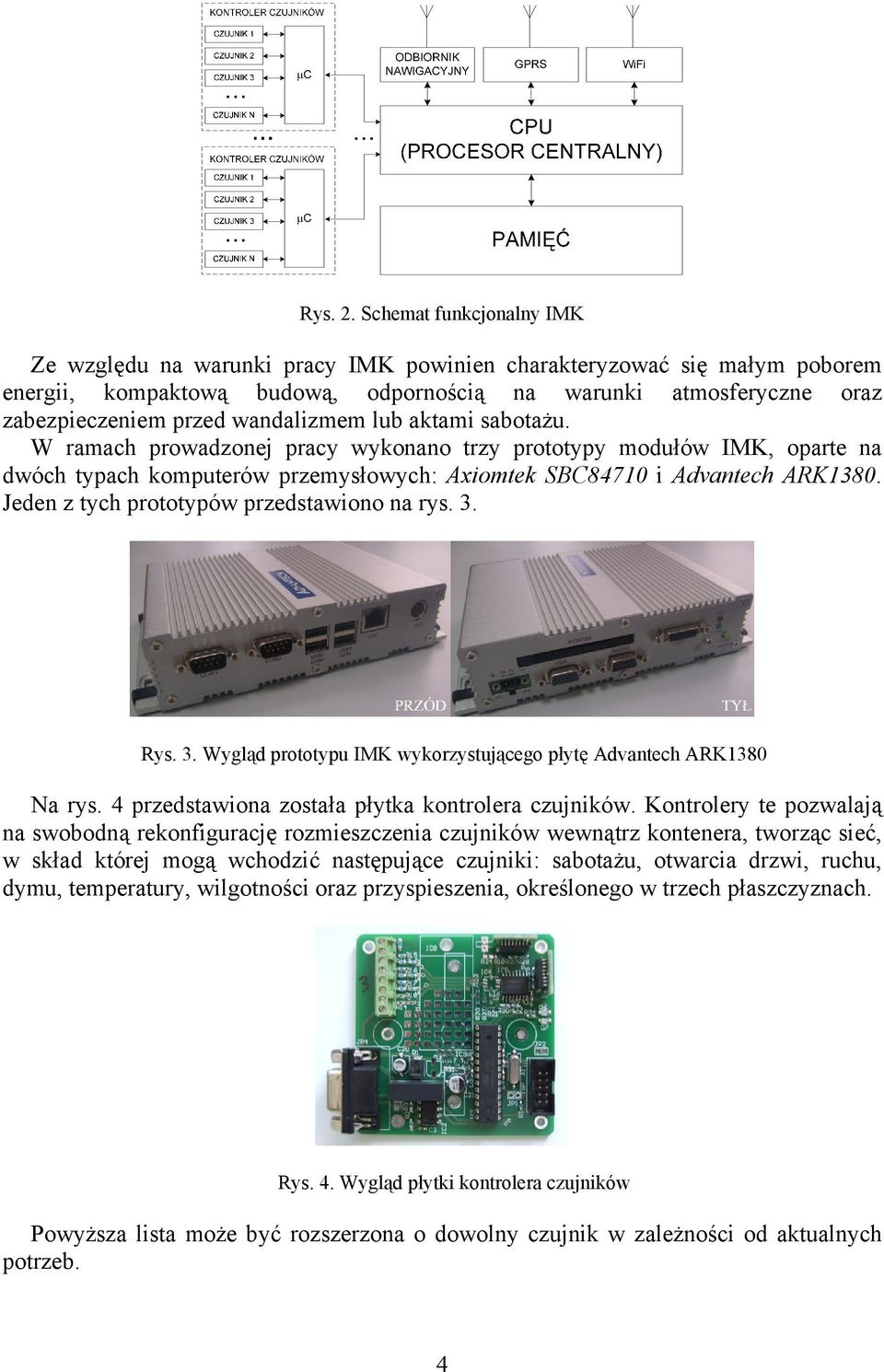 wandalizmem lub aktami sabotażu. W ramach prowadzonej pracy wykonano trzy prototypy modułów IMK, oparte na dwóch typach komputerów przemysłowych: Axiomtek SBC84710 i Advantech ARK1380.