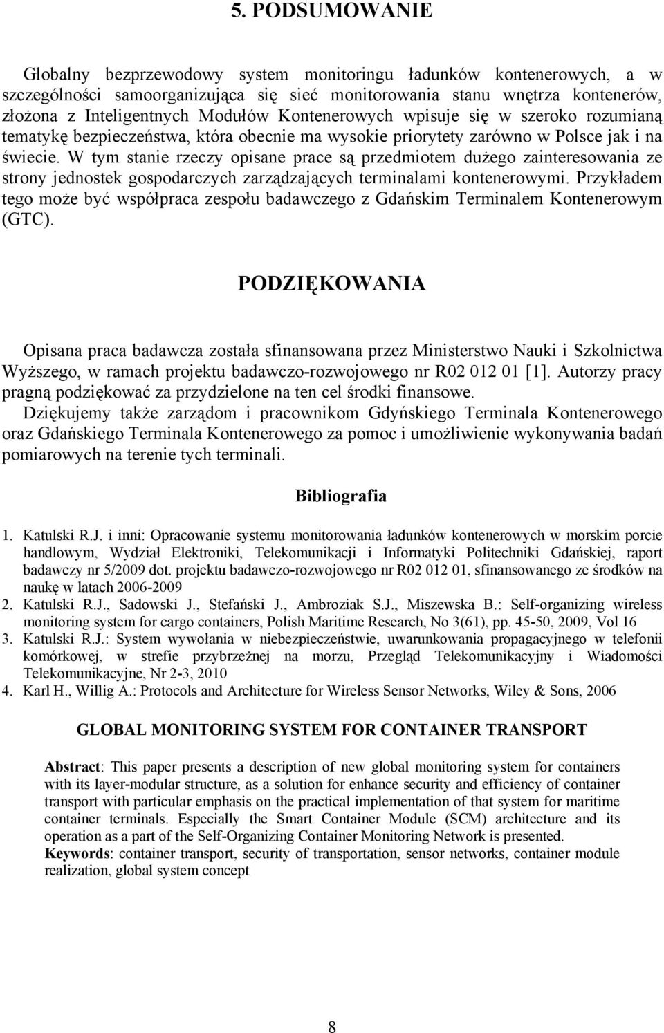 W tym stanie rzeczy opisane prace są przedmiotem dużego zainteresowania ze strony jednostek gospodarczych zarządzających terminalami kontenerowymi.