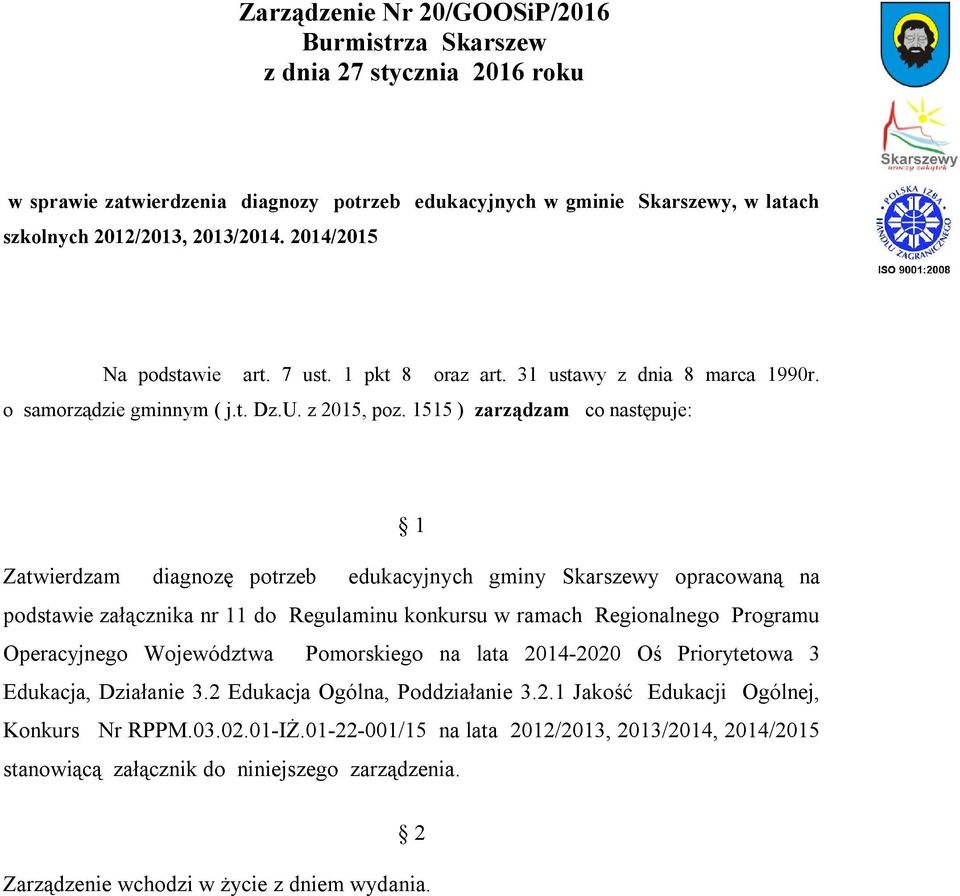 1515 ) zarządzam co następuje: 1 Zatwierdzam diagnozę potrzeb edukacyjnych gminy Skarszewy opracowaną na podstawie załącznika nr 11 do Regulaminu konkursu w ramach Regionalnego Programu Operacyjnego