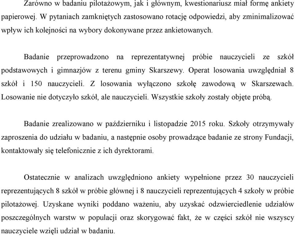 Badanie przeprowadzono na reprezentatywnej próbie nauczycieli ze szkół podstawowych i gimnazjów z terenu gminy Skarszewy. Operat losowania uwzględniał 8 szkół i 150 nauczycieli.