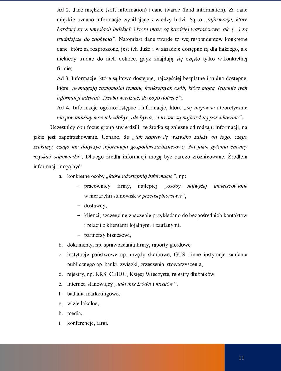 Natomiast dane twarde to wg respondentów konkretne dane, które są rozproszone, jest ich dużo i w zasadzie dostępne są dla każdego, ale niekiedy trudno do nich dotrzeć, gdyż znajdują się często tylko