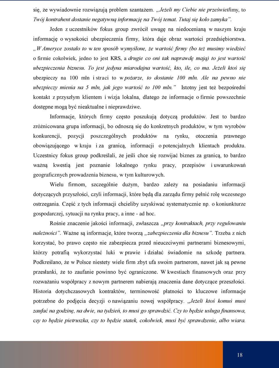 W Ameryce zostało to w ten sposób wymyślone, że wartość firmy (bo też musimy wiedzieć o firmie cokolwiek, jedno to jest KRS, a drugie co oni tak naprawdę mają) to jest wartość ubezpieczenia biznesu.