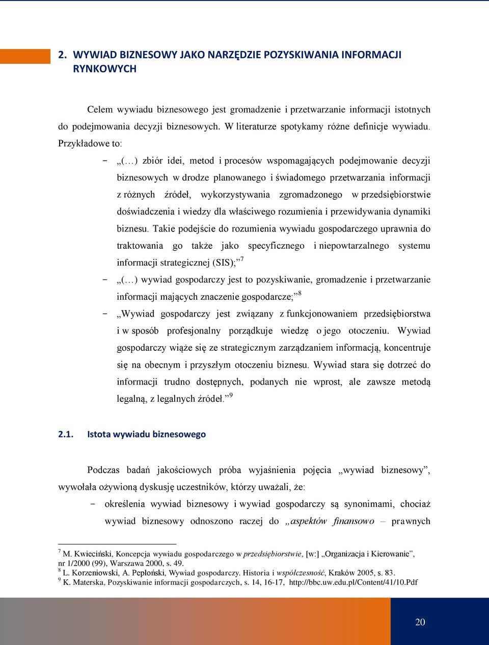 Przykładowe to: - ( ) zbiór idei, metod i procesów wspomagających podejmowanie decyzji biznesowych w drodze planowanego i świadomego przetwarzania informacji z różnych źródeł, wykorzystywania
