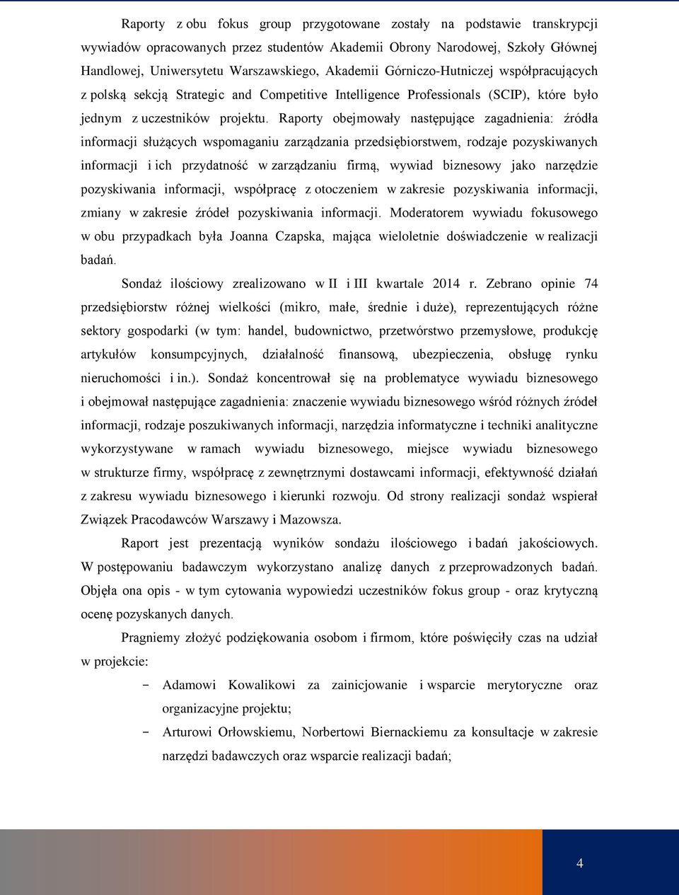 Raporty obejmowały następujące zagadnienia: źródła informacji służących wspomaganiu zarządzania przedsiębiorstwem, rodzaje pozyskiwanych informacji i ich przydatność w zarządzaniu firmą, wywiad