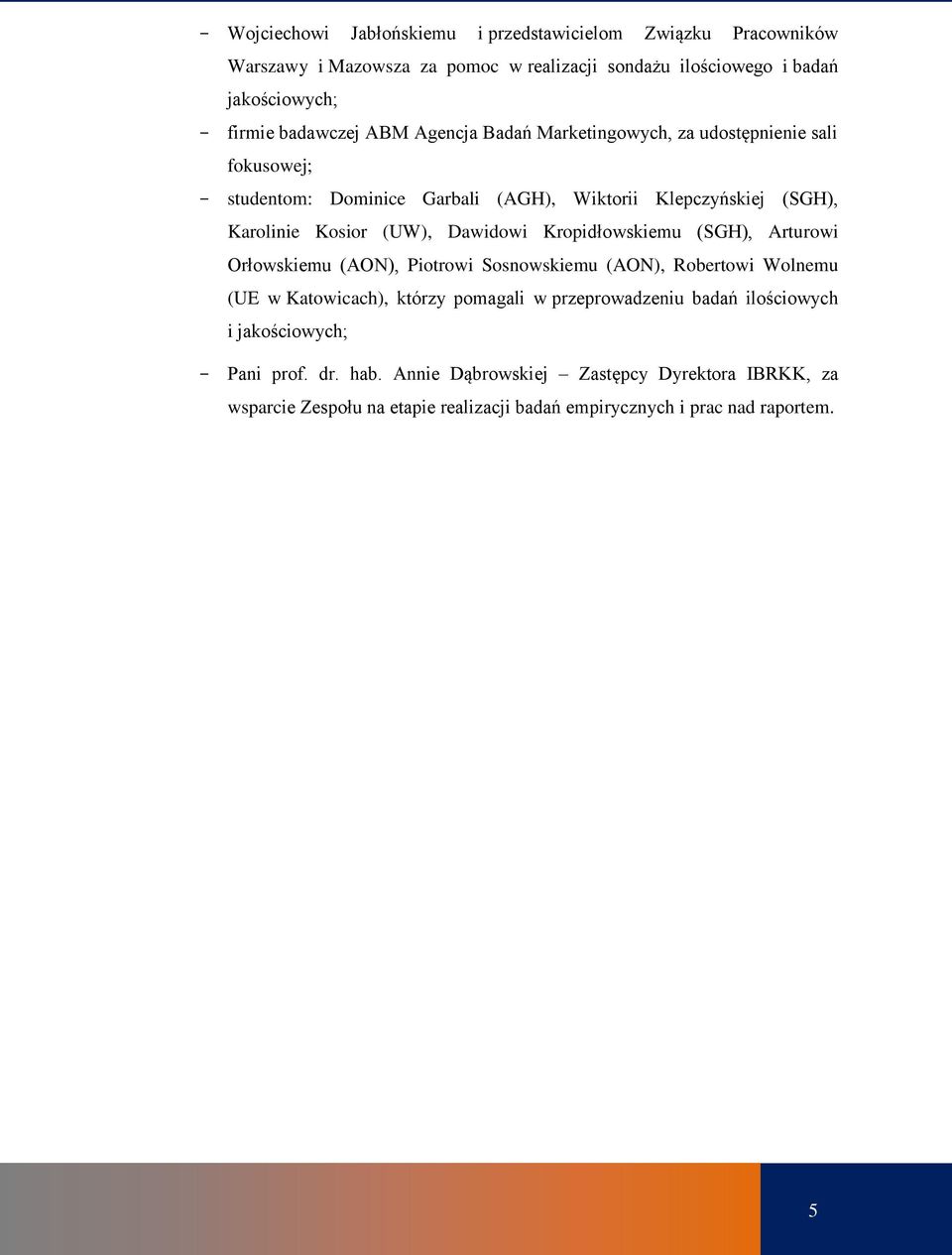 Dawidowi Kropidłowskiemu (SGH), Arturowi Orłowskiemu (AON), Piotrowi Sosnowskiemu (AON), Robertowi Wolnemu (UE w Katowicach), którzy pomagali w przeprowadzeniu badań