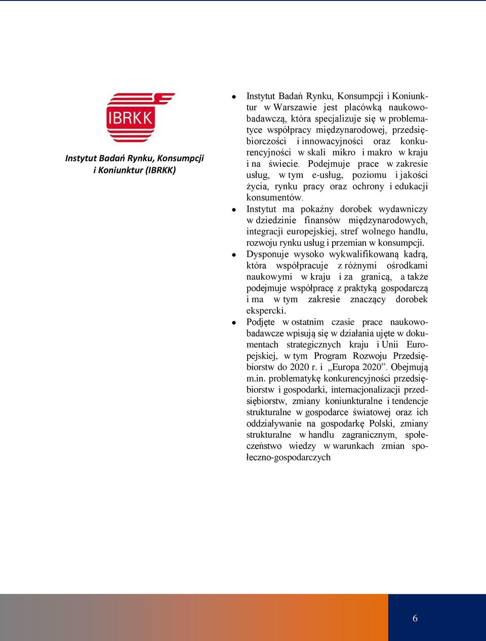 Podejmuje prace w zakresie usług, w tym e-usług, poziomu i jakości życia, rynku pracy oraz ochrony i edukacji konsumentów.
