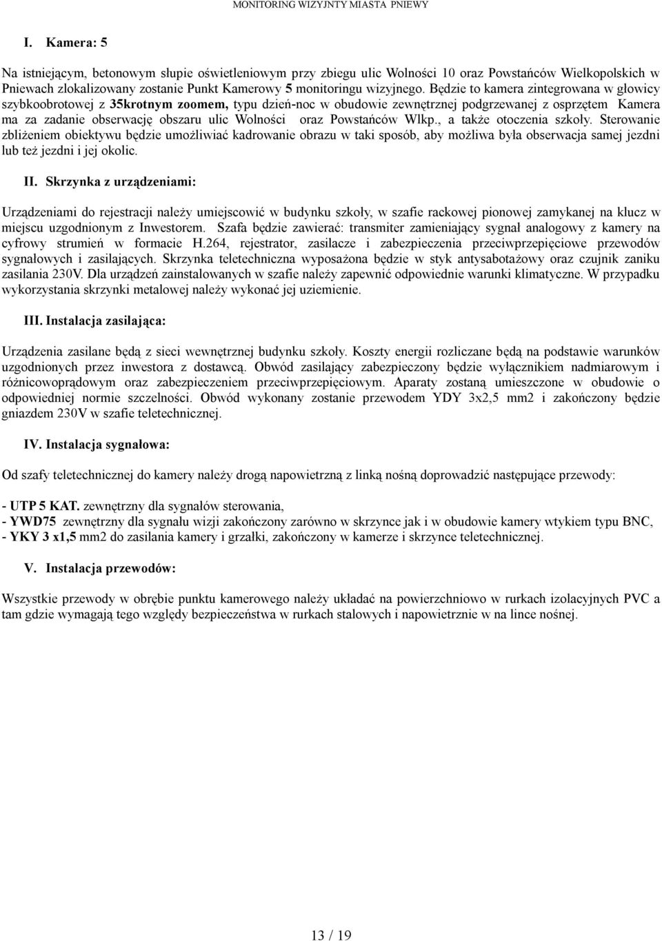 Powstańców Wlkp., a także otoczenia szkoły. Sterowanie zbliżeniem obiektywu będzie umożliwiać kadrowanie obrazu w taki sposób, aby możliwa była obserwacja samej jezdni lub też jezdni i jej okolic. II.