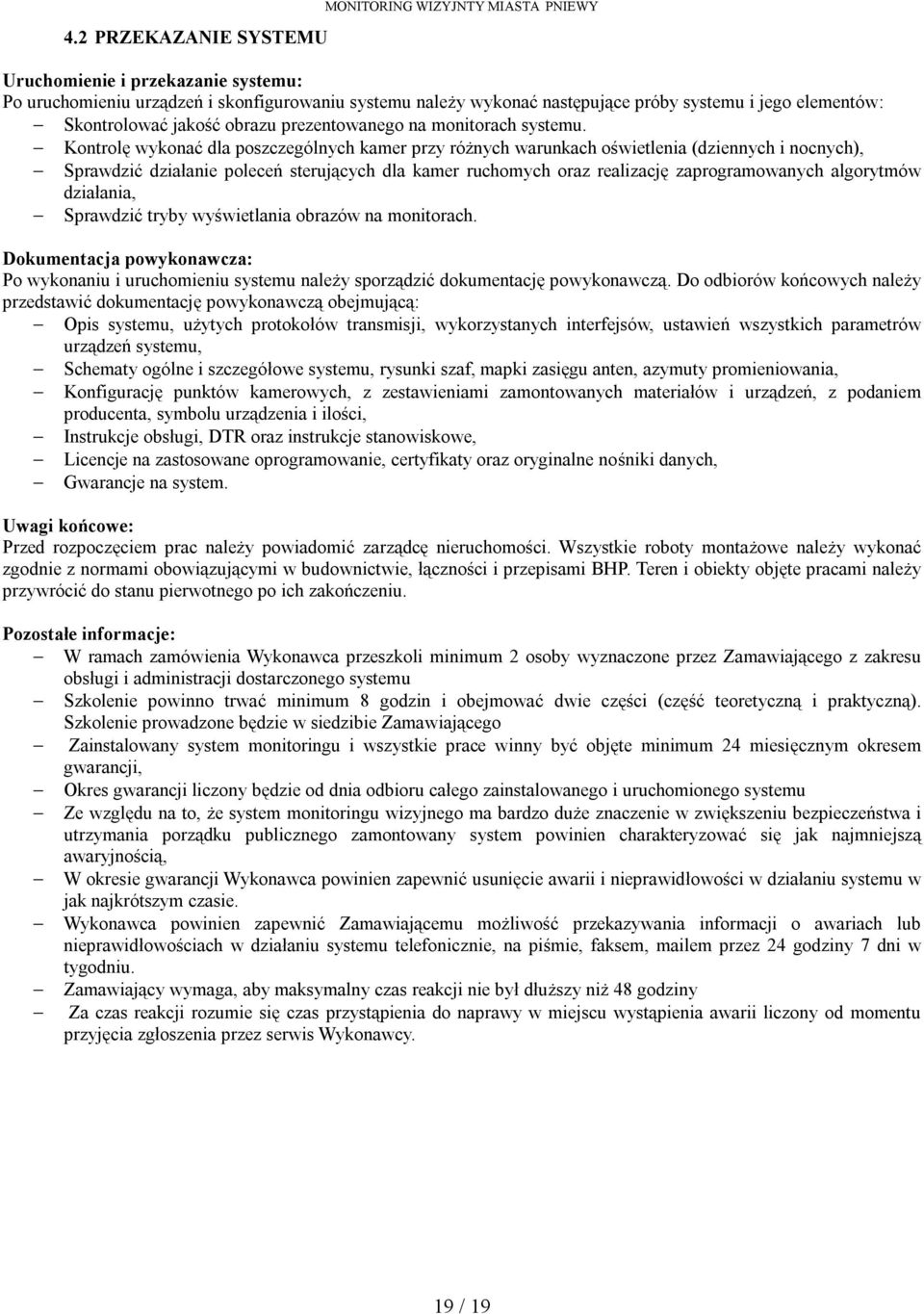 Kontrolę wykonać dla poszczególnych kamer przy różnych warunkach oświetlenia (dziennych i nocnych), Sprawdzić działanie poleceń sterujących dla kamer ruchomych oraz realizację zaprogramowanych