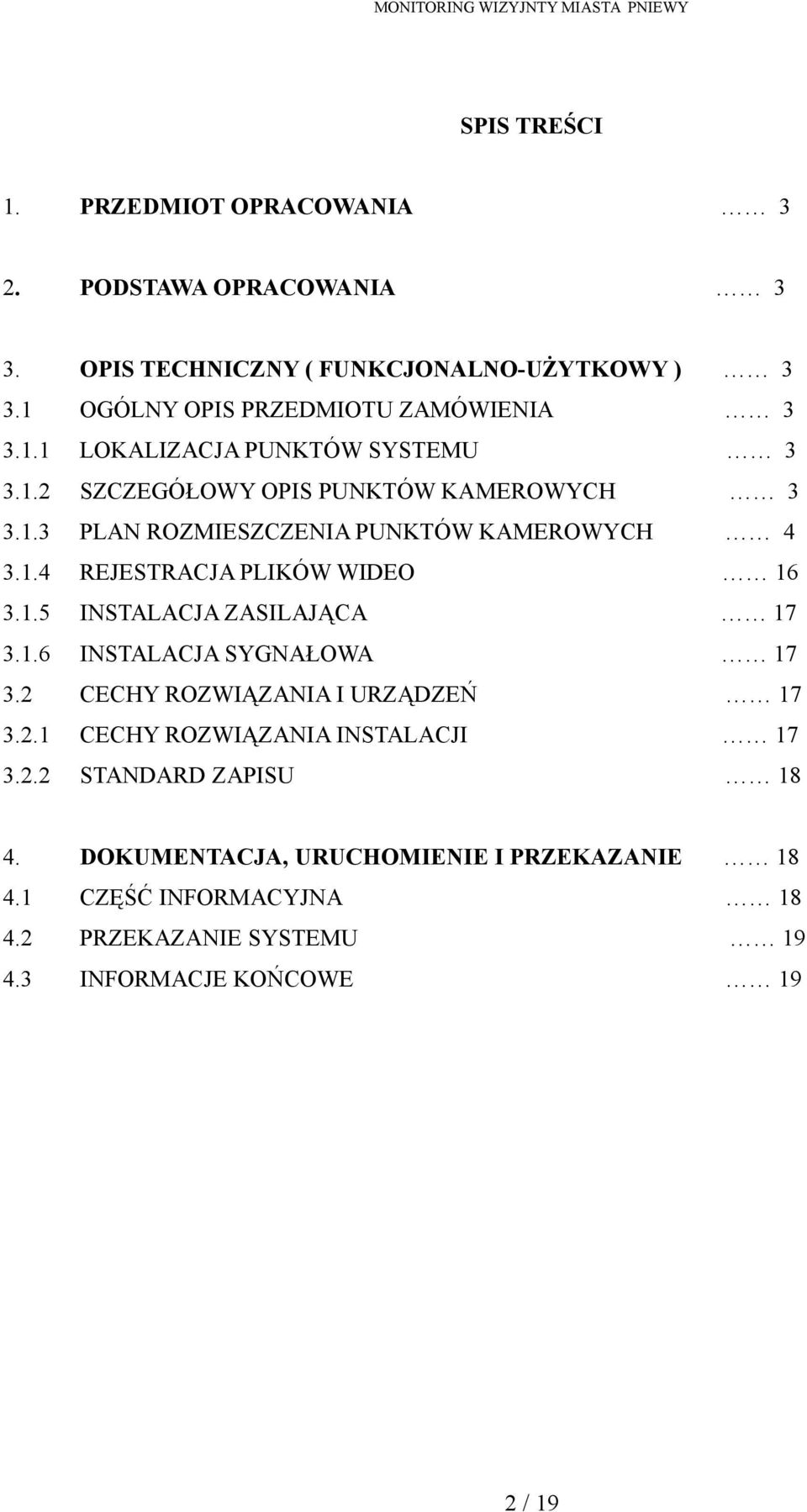 1.4 REJESTRACJA PLIKÓW WIDEO 16 3.1.5 INSTALACJA ZASILAJĄCA 17 3.1.6 INSTALACJA SYGNAŁOWA 17 3.2 CECHY ROZWIĄZANIA I URZĄDZEŃ 17 3.2.1 CECHY ROZWIĄZANIA INSTALACJI 17 3.