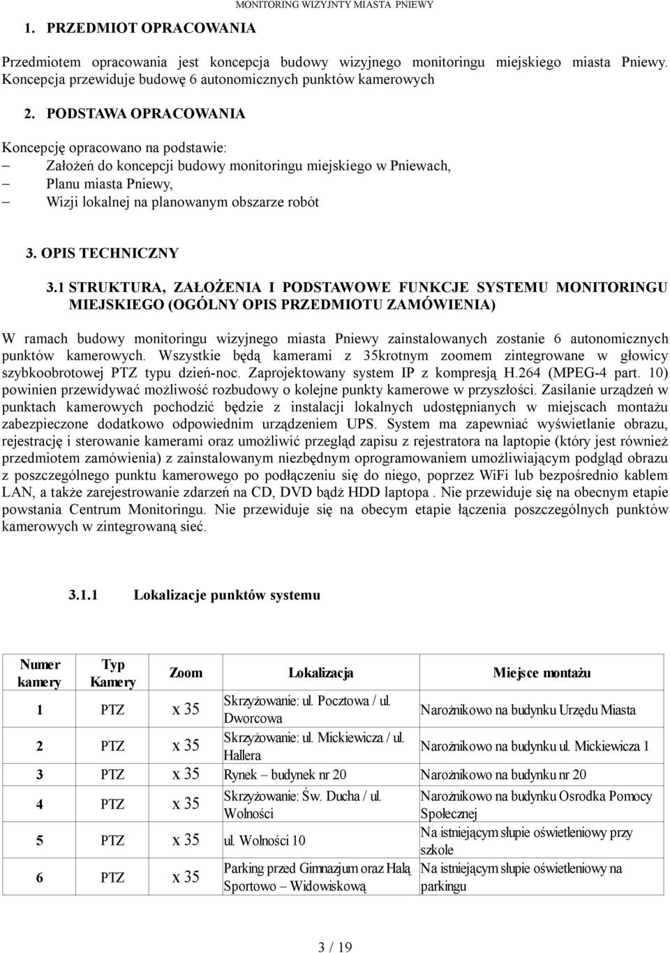 PODSTAWA OPRACOWANIA Koncepcję opracowano na podstawie: Założeń do koncepcji budowy monitoringu miejskiego w Pniewach, Planu miasta Pniewy, Wizji lokalnej na planowanym obszarze robót 3.
