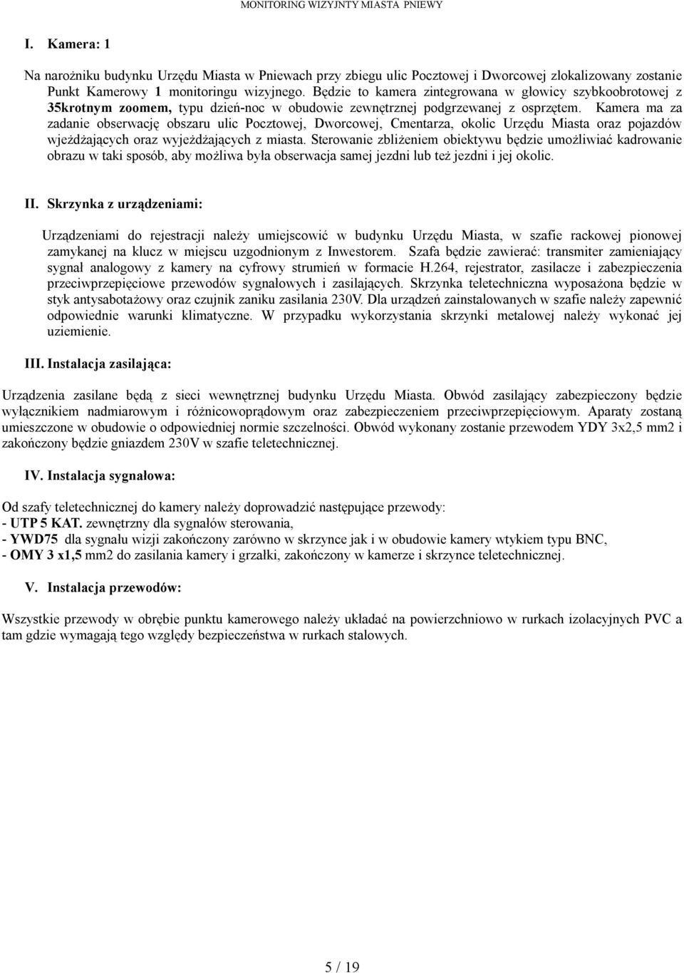 Kamera ma za zadanie obserwację obszaru ulic Pocztowej, Dworcowej, Cmentarza, okolic Urzędu Miasta oraz pojazdów wjeżdżających oraz wyjeżdżających z miasta.