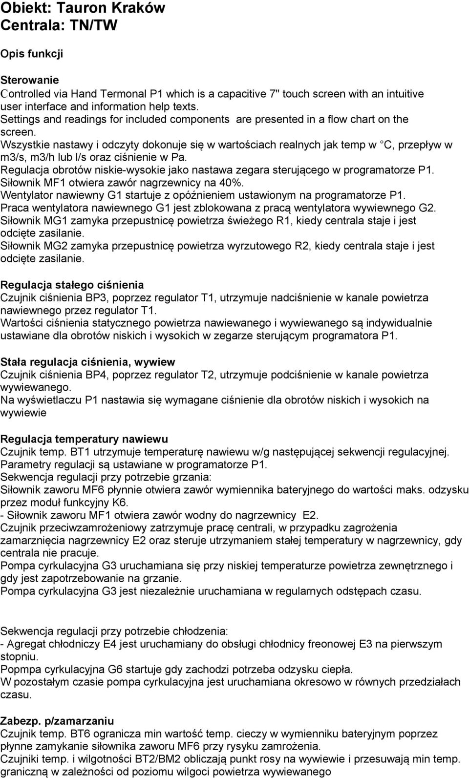 Wszystkie nastawy i odczyty dokonuje się w wartościach realnych jak temp w C, przepływ w m3/s, m3/h lub l/s oraz ciśnienie w Pa.