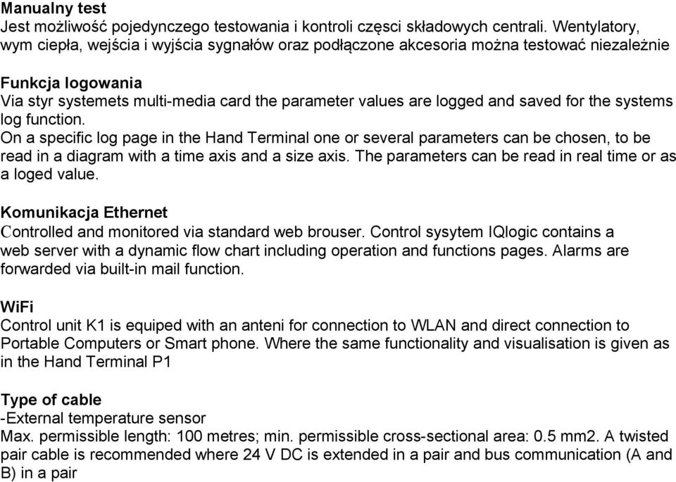 saved for the systems log function. On a specific log page in the Hand Terminal one or several parameters can be chosen, to be read in a diagram with a time axis and a size axis.