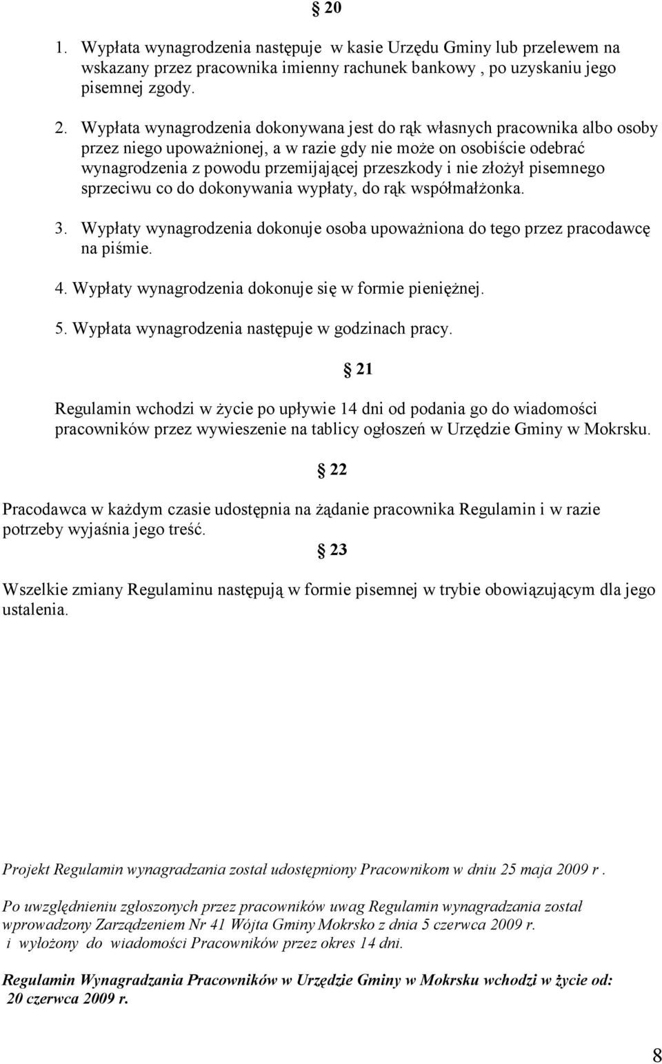 złoŝył pisemnego sprzeciwu co do dokonywania wypłaty, do rąk współmałŝonka. 3. Wypłaty wynagrodzenia dokonuje osoba upowaŝniona do tego przez pracodawcę na piśmie. 4.