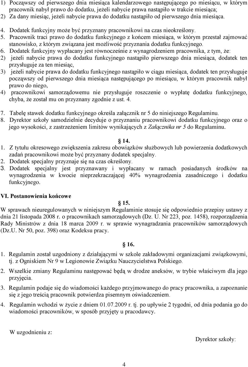 Pracownik traci prawo do dodatku funkcyjnego z końcem miesiąca, w którym przestał zajmować stanowisko, z którym związana jest możliwość przyznania dodatku funkcyjnego. 6.