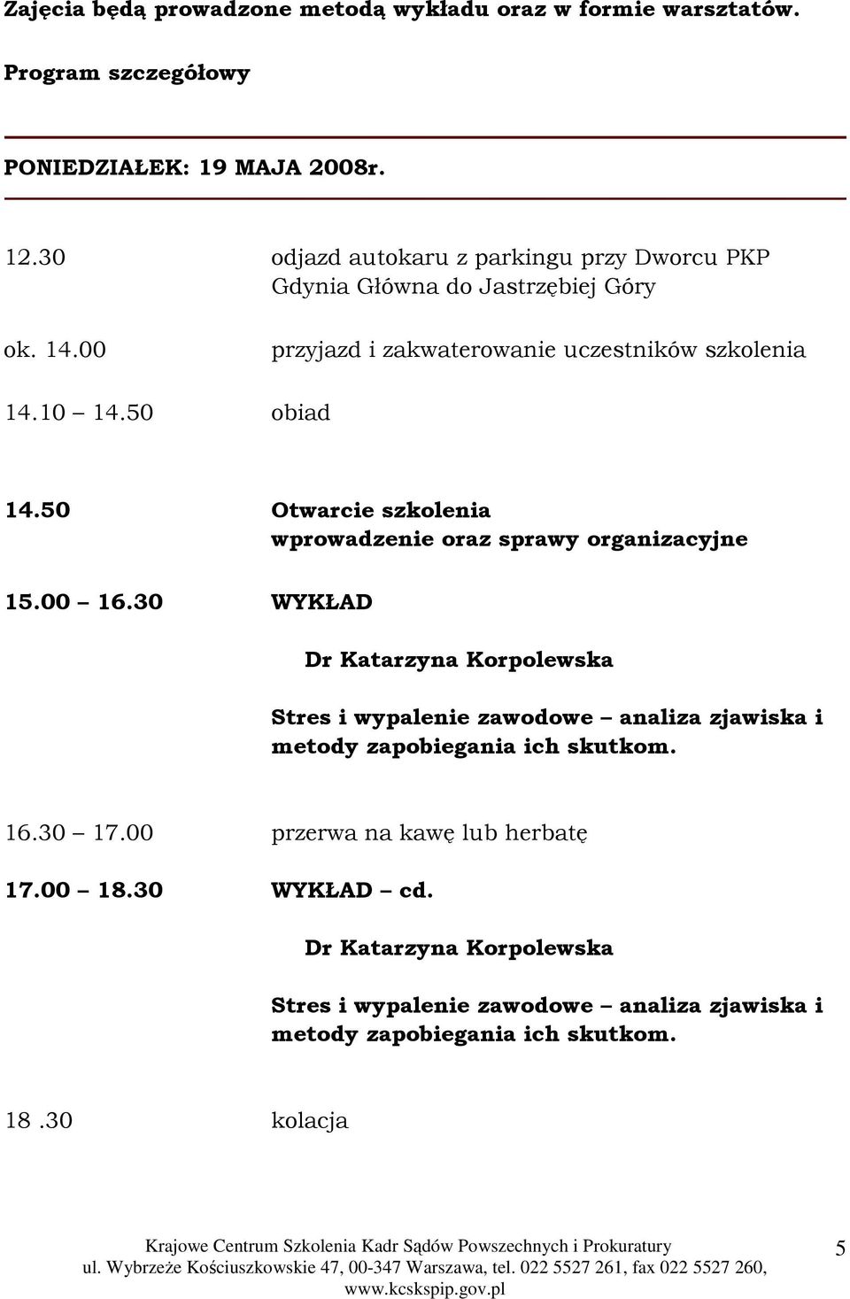 50 Otwarcie szkolenia wprowadzenie oraz sprawy organizacyjne 15.00 16.