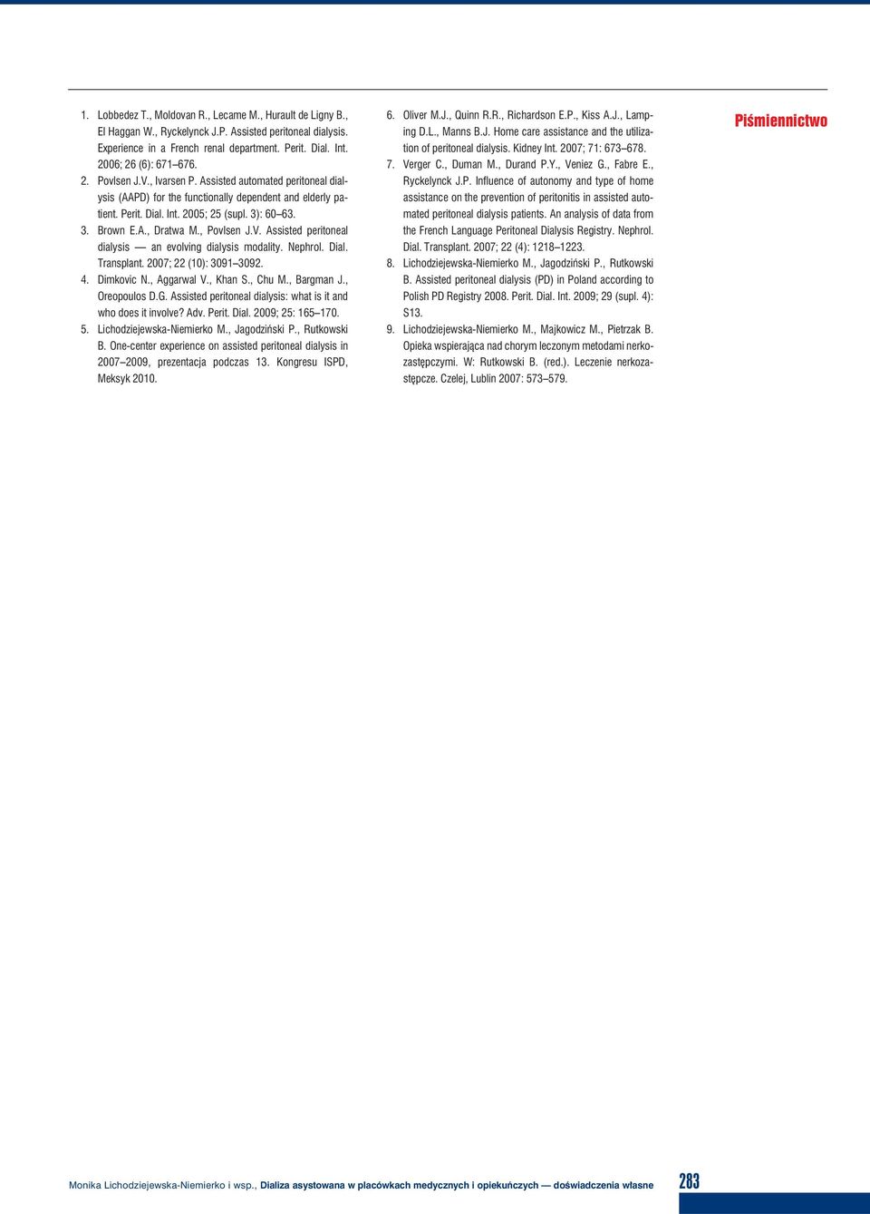 A., Dratwa M., Povlsen J.V. Assisted peritoneal dialysis an evolving dialysis modality. Nephrol. Dial. Transplant. 2007; 22 (10): 3091 3092. 4. Dimkovic N., Aggarwal V., Khan S., Chu M., Bargman J.