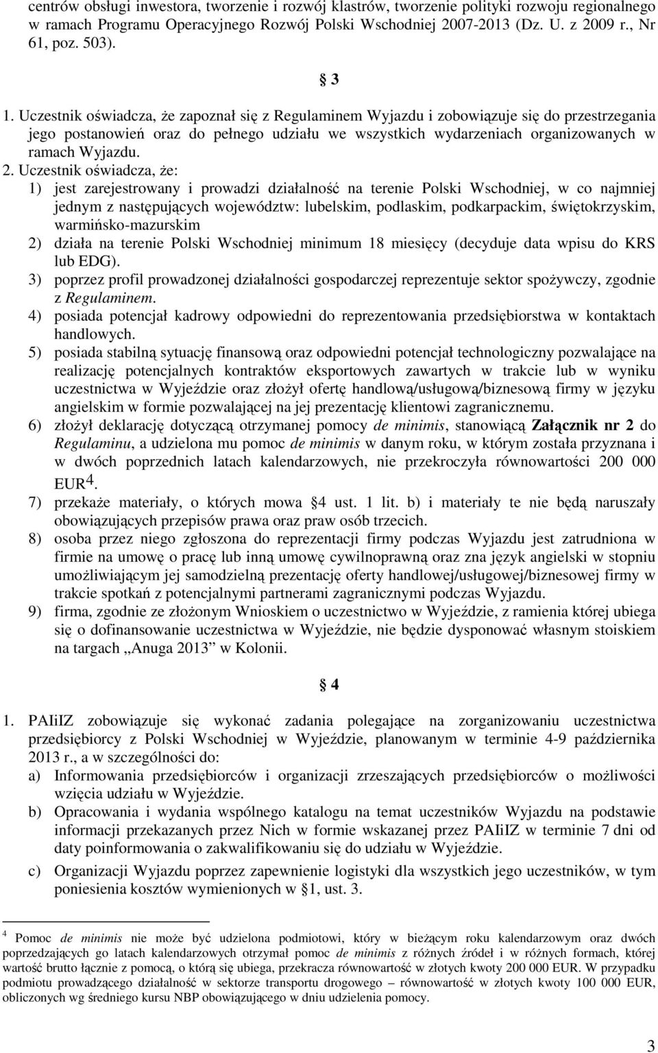 2. Uczestnik oświadcza, Ŝe: 1) jest zarejestrowany i prowadzi działalność na terenie Polski Wschodniej, w co najmniej jednym z następujących województw: lubelskim, podlaskim, podkarpackim,