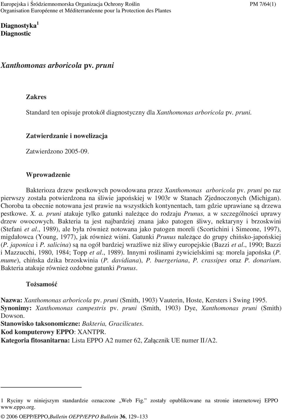 Wprowadzenie Bakterioza drzew pestkowych powodowana przez Xanthomonas arboricola pv. pruni po raz pierwszy została potwierdzona na śliwie japońskiej w 1903r w Stanach Zjednoczonych (Michigan).