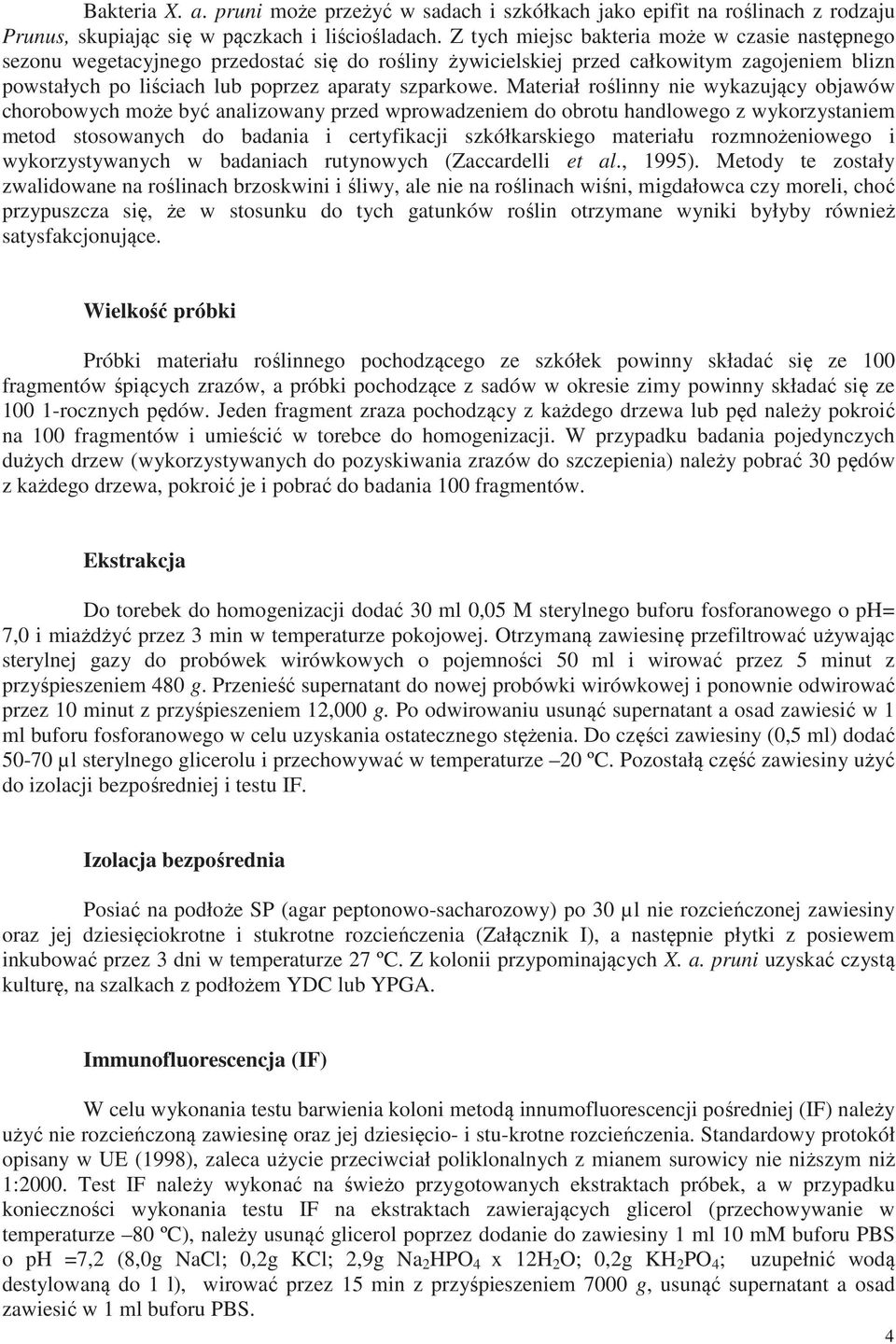 Materiał roślinny nie wykazujący objawów chorobowych może być analizowany przed wprowadzeniem do obrotu handlowego z wykorzystaniem metod stosowanych do badania i certyfikacji szkółkarskiego