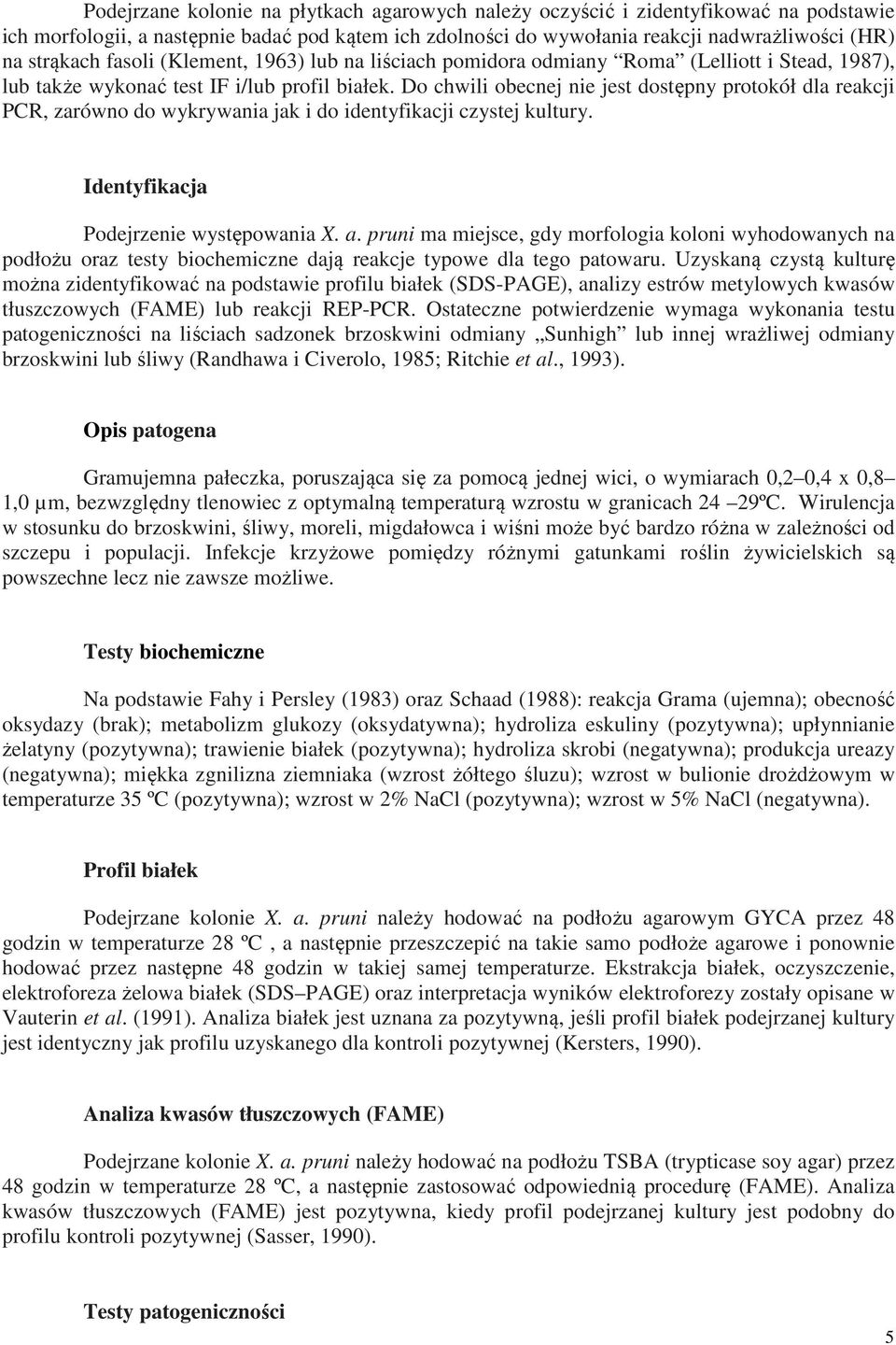 Do chwili obecnej nie jest dostępny protokół dla reakcji PCR, zarówno do wykrywania jak i do identyfikacji czystej kultury. Identyfikacja Podejrzenie występowania X. a.